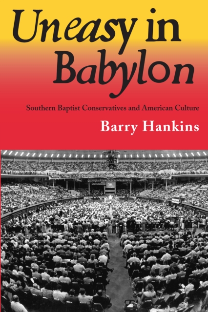 Uneasy in Babylon : Southern Baptist Conservatives and American Culture, EPUB eBook
