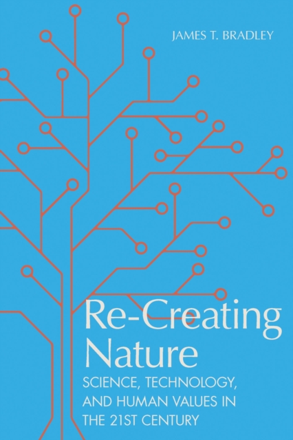 Re-Creating Nature : Science, Technology, and Human Values in the Twenty-First Century, Hardback Book