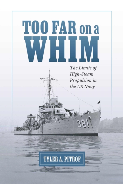 Too Far on a Whim : The Limits of High-Steam Propulsion in the US Navy, Hardback Book