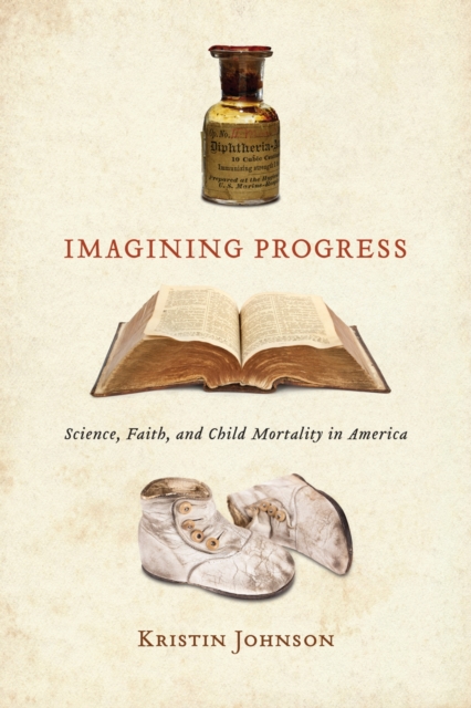 Imagining Progress : Science, Faith, and Child Mortality in America, Hardback Book
