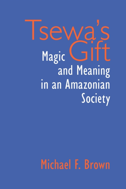 Tsewa's Gift : Magic and Meaning in an Amazonian Society, EPUB eBook