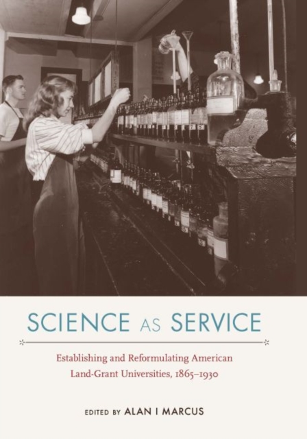 Science as Service : Establishing and Reformulating American Land-Grant Universities, 1865-1930, EPUB eBook
