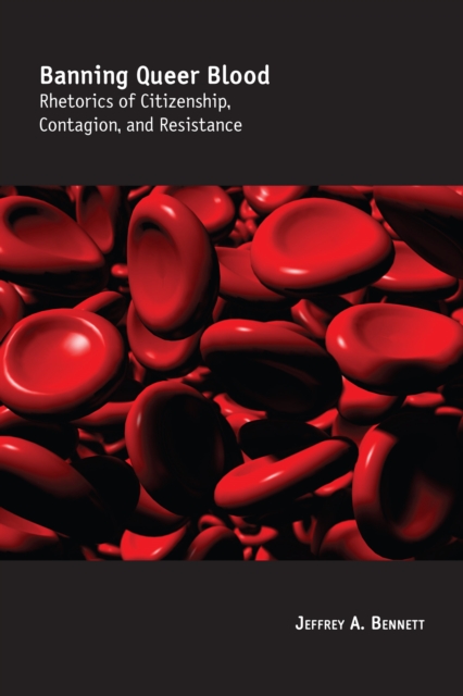 Banning Queer Blood : Rhetorics of Citizenship, Contagion, and Resistance, EPUB eBook
