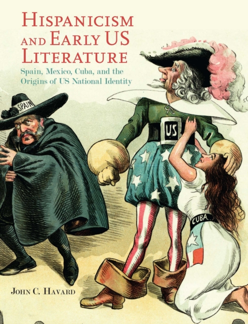 Hispanicism and Early US Literature : Spain, Mexico, Cuba, and the Origins of US National Identity, EPUB eBook