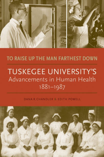 To Raise Up the Man Farthest Down : Tuskegee University's Advancements in Human Health, 1881-1987, EPUB eBook