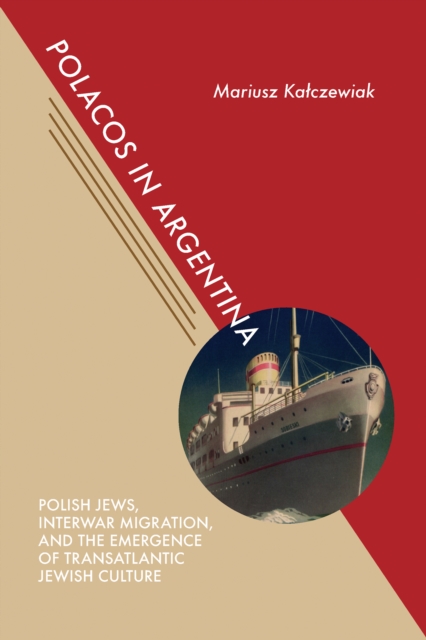 Polacos in Argentina : Polish Jews, Interwar Migration, and the Emergence of Transatlantic Jewish Culture, EPUB eBook