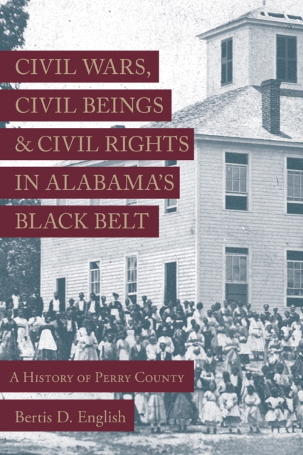 Civil Wars, Civil Beings, and Civil Rights in Alabama's Black Belt : A History of Perry County, EPUB eBook