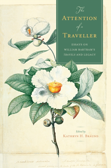 The Attention of a Traveller : Essays on William Bartram's "Travels" and Legacy, EPUB eBook