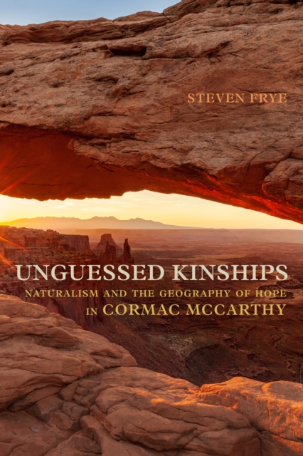 Unguessed Kinships : Naturalism and the Geography of Hope in Cormac McCarthy, EPUB eBook
