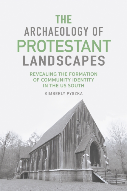 The Archaeology of Protestant Landscapes : Revealing the Formation of Community Identity in the US South, EPUB eBook