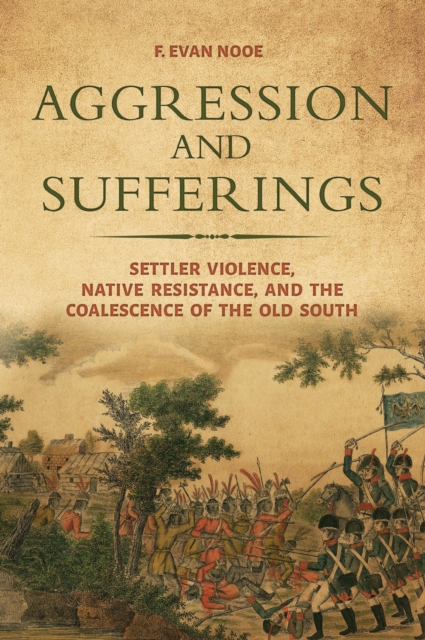 Aggression and Sufferings : Settler Violence, Native Resistance, and the Coalescence of the Old South, EPUB eBook