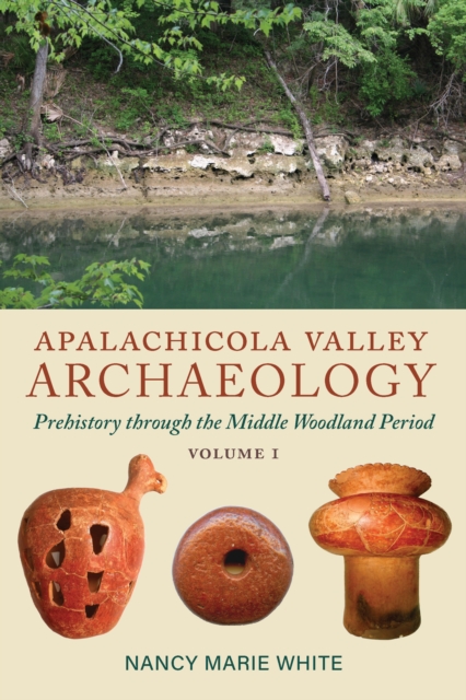 Apalachicola Valley Archaeology, Volume 1 : Prehistory through the Middle Woodland Period, EPUB eBook