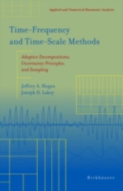 Time-Frequency and Time-Scale Methods : Adaptive Decompositions, Uncertainty Principles, and Sampling, PDF eBook