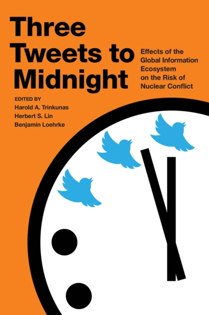Three Tweets to Midnight : Effects of the Global Information Ecosystem on the Risk of Nuclear Conflict, EPUB eBook