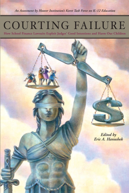 Courting Failure : How School Finance Lawsuits Exploit Judges' Good Intentions and Harm our Children, PDF eBook