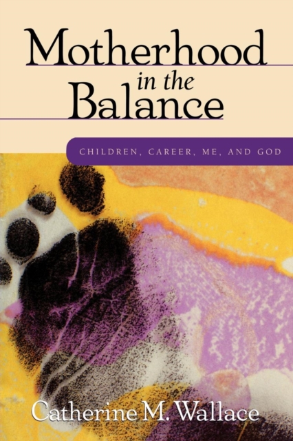 Motherhood in the Balance : Children, Career, Me, and God, EPUB eBook