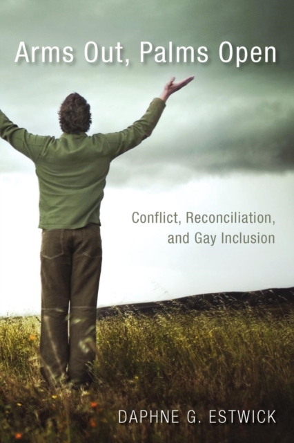 Arms Out, Palms Open : Conflict, Reconciliation, and Gay Inclusion, Paperback / softback Book