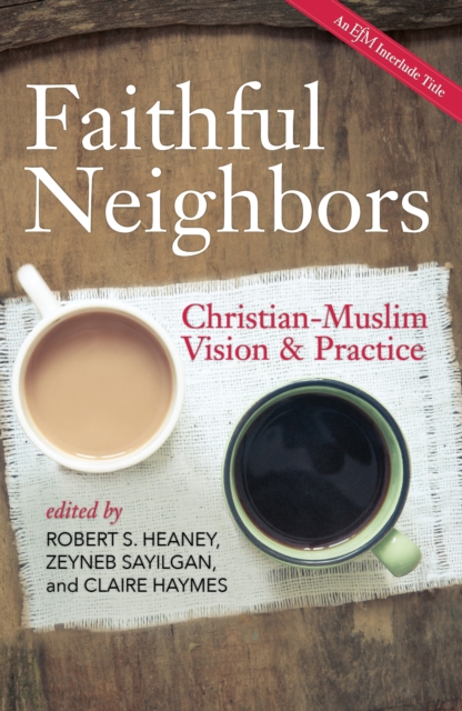 Faithful Neighbors : Christian-Muslim Vision and Practice, EPUB eBook