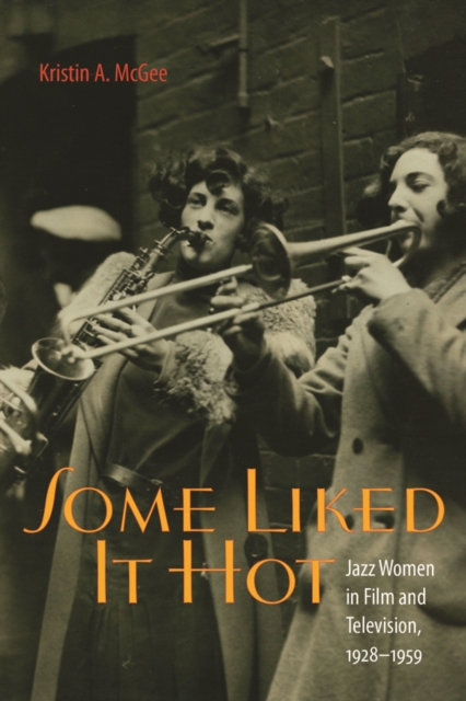 Some Liked It Hot : Jazz Women in Film and Television, 1928-1959, PDF eBook