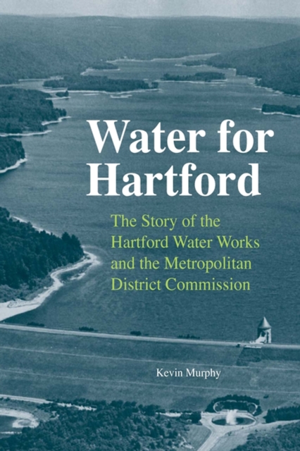 Water for Hartford : The Story of the Hartford Water Works and the Metropolitan District Commission, EPUB eBook