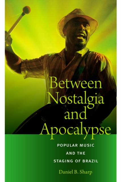 Between Nostalgia and Apocalypse : Popular Music and the Staging of Brazil, EPUB eBook