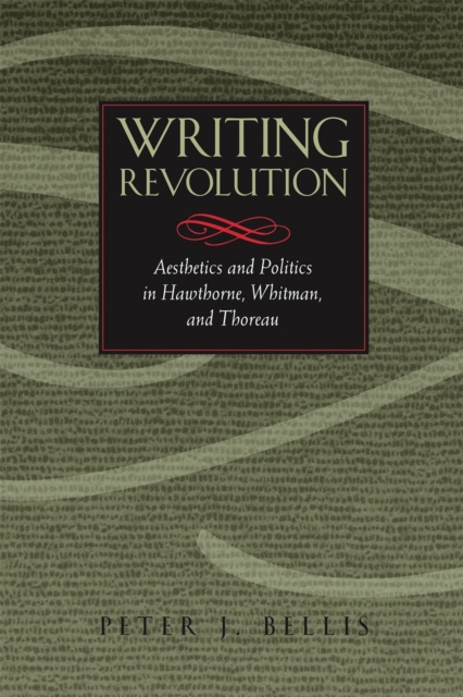 Writing Revolution : Aesthetics and Politics in Hawthorne, Whitman, and Thoreau, PDF eBook