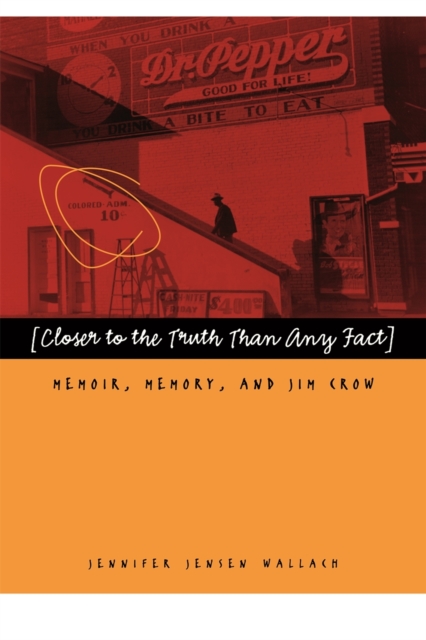 Closer to the Truth Than Any Fact : Memoir, Memory, and Jim Crow, PDF eBook