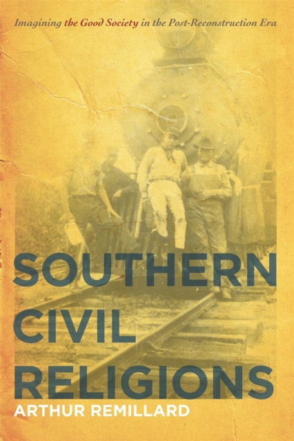 Southern Civil Religions : Imagining the Good Society in the Post-Reconstruction Era, PDF eBook