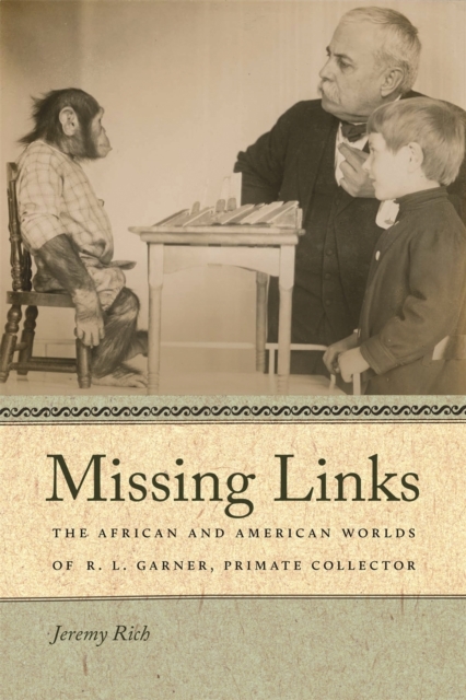 Missing Links : The African and American Worlds of R. L. Garner, Primate Collector, PDF eBook