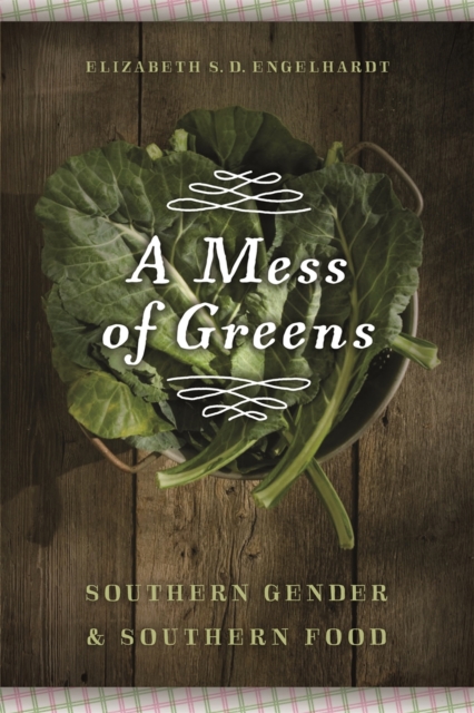 A Mess of Greens : Southern Gender and Southern Food, PDF eBook