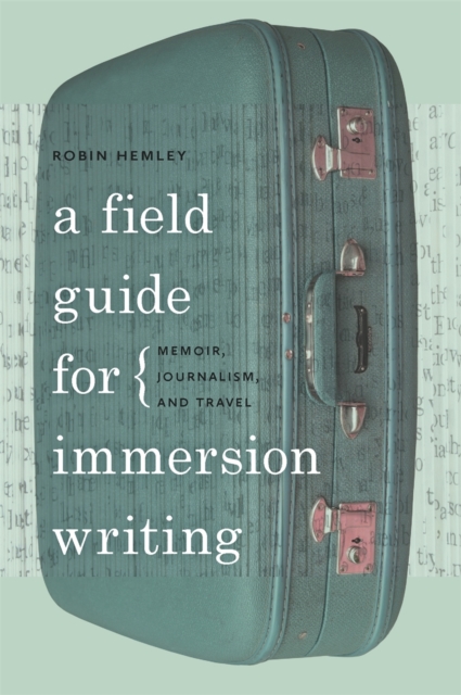 A Field Guide for Immersion Writing : Memoir, Journalism, and Travel, EPUB eBook