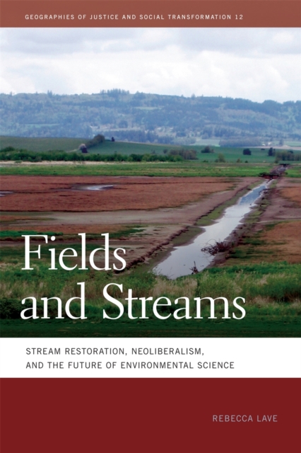Fields and Streams : Stream Restoration, Neoliberalism, and the Future of Environmental Science, EPUB eBook