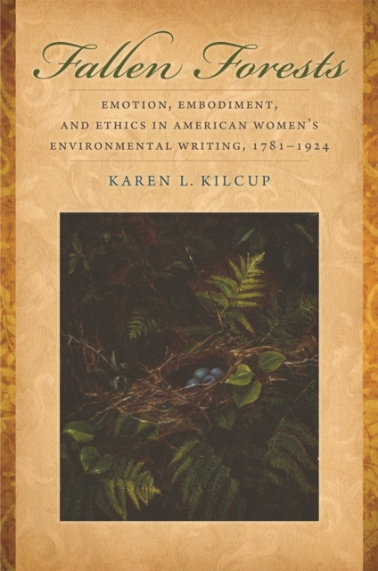Fallen Forests : Emotion, Embodiment, and Ethics in American Women's Environmental Writing, 1781-1924, EPUB eBook