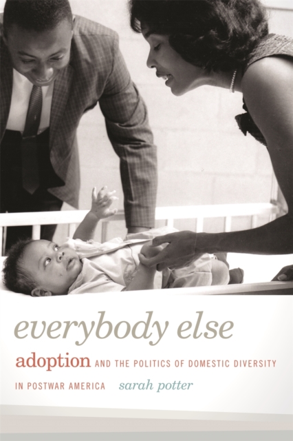 Everybody Else : Adoption and the Politics of Domestic Diversity in Postwar America, EPUB eBook