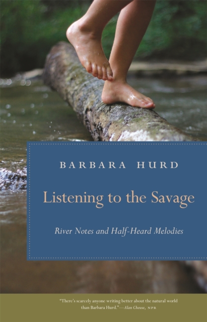 Listening to the Savage : River Notes and Half-Heard Melodies, EPUB eBook