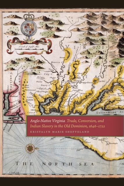 Anglo-Native Virginia : Trade, Conversion, and Indian Slavery in the Old Dominion, 1646-1722, EPUB eBook