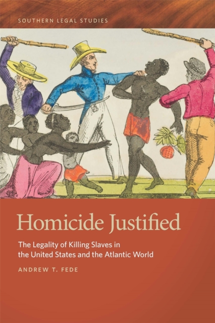 Homicide Justified : The Legality of Killing Slaves in the United States and the Atlantic World, EPUB eBook