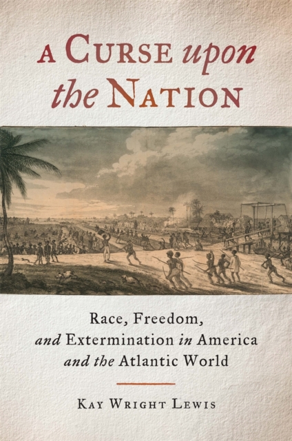 A Curse upon the Nation : Race, Freedom, and Extermination in America and the Atlantic World, EPUB eBook