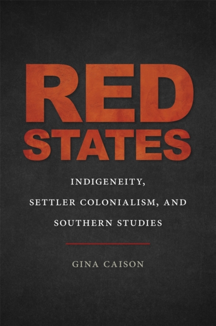 Red States : Indigeneity, Settler Colonialism, and Southern Studies, EPUB eBook