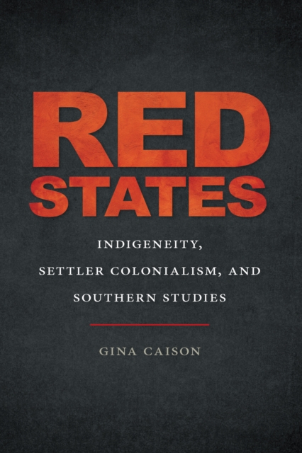 Red States : Indigeneity, Settler Colonialism, and Southern Studies, EPUB eBook