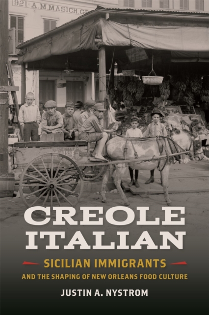 Creole Italian : Sicilian Immigrants and the Shaping of New Orleans Food Culture, EPUB eBook