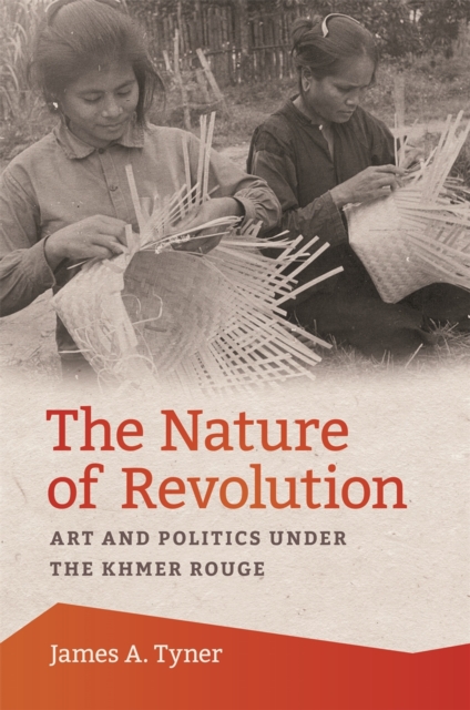 The Nature of Revolution : Art and Politics under the Khmer Rouge, EPUB eBook