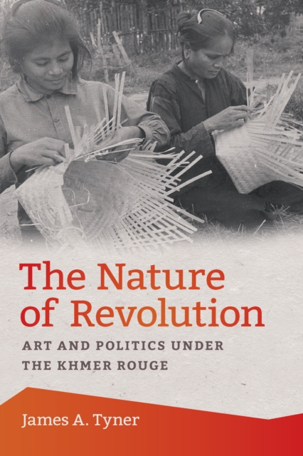 The Nature of Revolution : Art and Politics under the Khmer Rouge, EPUB eBook