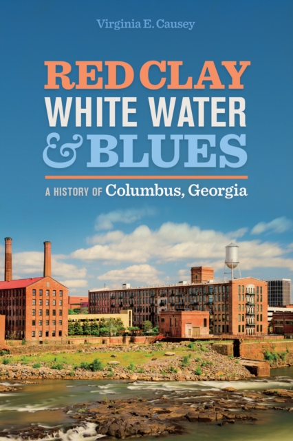 Red Clay, White Water, and Blues : A History of Columbus, Georgia, EPUB eBook
