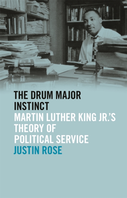 The Drum Major Instinct : Martin Luther King Jr.'s Theory of Political Service, EPUB eBook