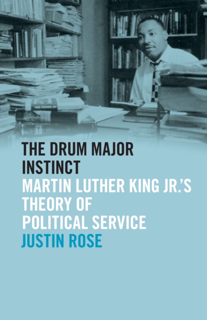 The Drum Major Instinct : Martin Luther King Jr.'s Theory of Political Service, EPUB eBook