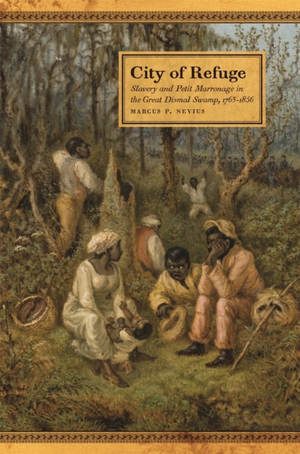 City of Refuge : Slavery and Petit Marronage in the Great Dismal Swamp, 1763-1856, EPUB eBook