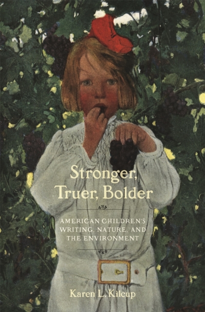Stronger, Truer, Bolder : Nineteenth-Century American Children's Writing, Nature, and the Environment, EPUB eBook
