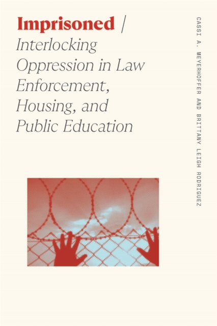Imprisoned : Interlocking Oppression in Law Enforcement, Housing, and Public Education, EPUB eBook