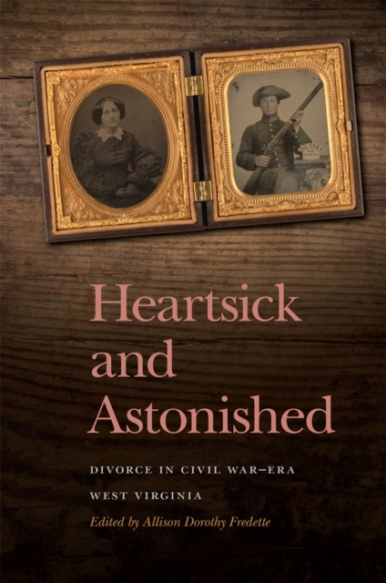 Heartsick and Astonished : Divorce in Civil War-Era West Virginia, PDF eBook